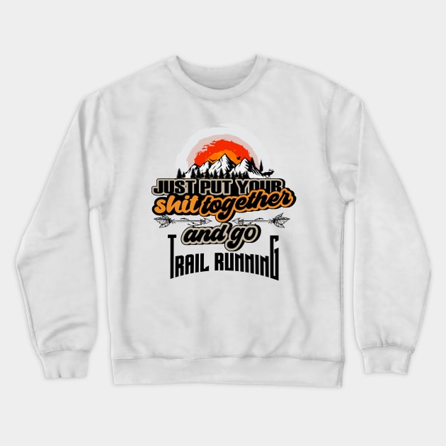 JUST PUT YOUR SHIT TOGETHER AND GO TRAIL RUNNING Crewneck Sweatshirt by HomeCoquette